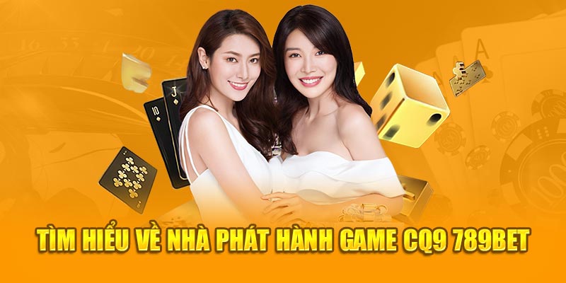 Tìm hiểu về nhà phát hành game CQ9 789Bet
